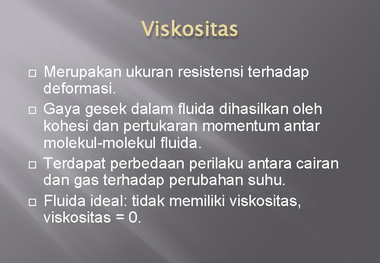 Viskositas Merupakan ukuran resistensi terhadap deformasi. Gaya gesek dalam fluida dihasilkan oleh kohesi dan