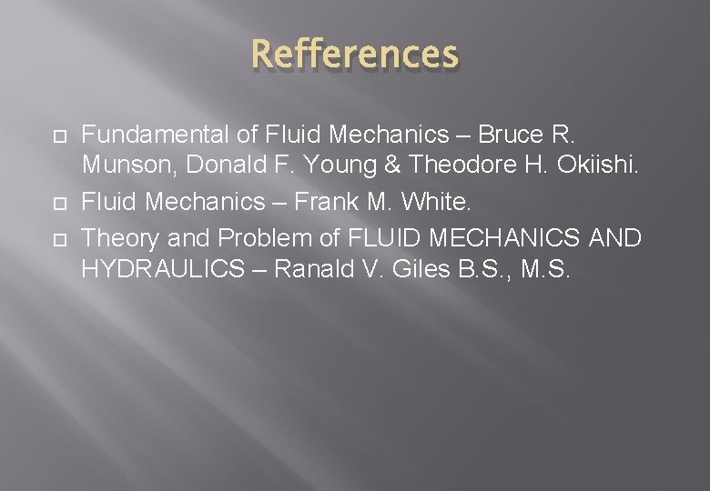 Refferences Fundamental of Fluid Mechanics – Bruce R. Munson, Donald F. Young & Theodore