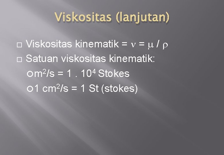 Viskositas (lanjutan) Viskositas kinematik = = / Satuan viskositas kinematik: m 2/s = 1.