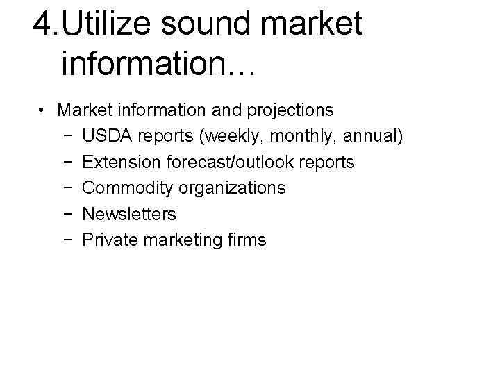 4. Utilize sound market information… • Market information and projections − USDA reports (weekly,