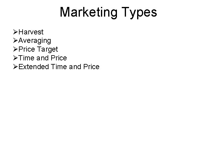 Marketing Types ØHarvest ØAveraging ØPrice Target ØTime and Price ØExtended Time and Price 