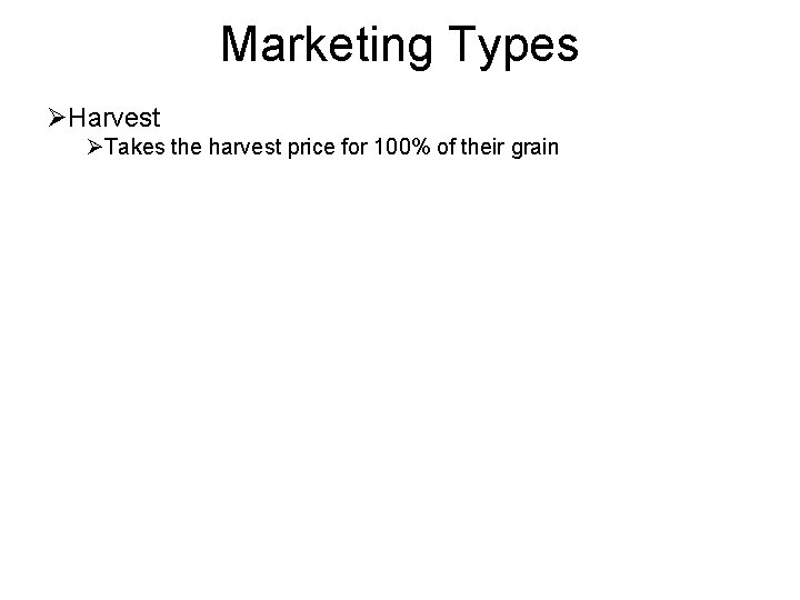 Marketing Types ØHarvest ØTakes the harvest price for 100% of their grain 