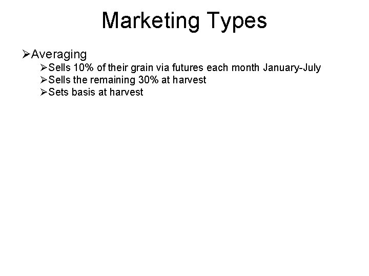 Marketing Types ØAveraging ØSells 10% of their grain via futures each month January-July ØSells