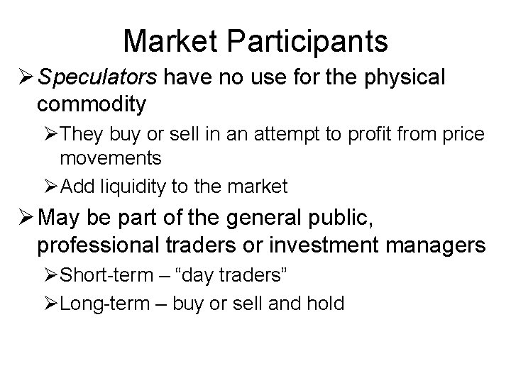 Market Participants Ø Speculators have no use for the physical commodity ØThey buy or
