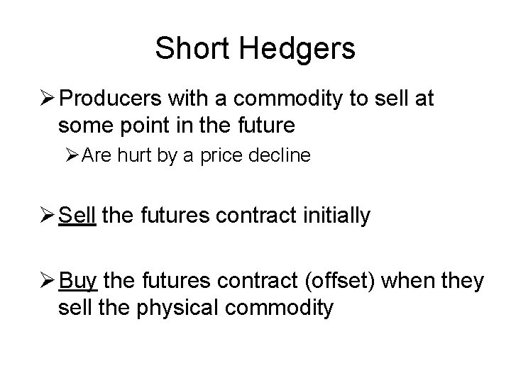 Short Hedgers Ø Producers with a commodity to sell at some point in the