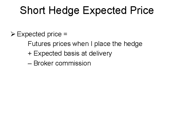 Short Hedge Expected Price Ø Expected price = Futures prices when I place the