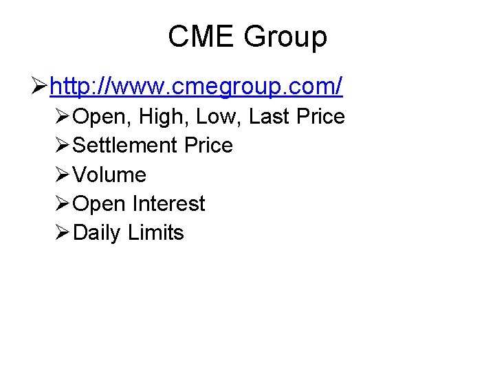 CME Group Øhttp: //www. cmegroup. com/ ØOpen, High, Low, Last Price ØSettlement Price ØVolume