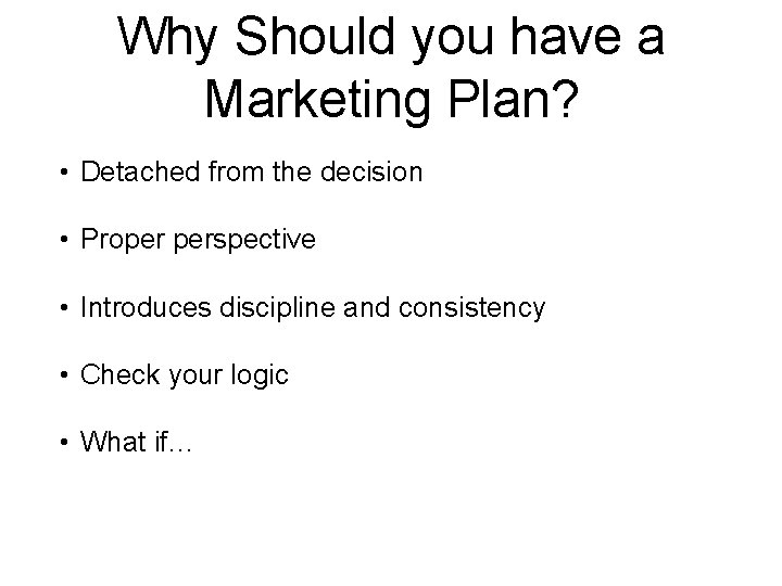 Why Should you have a Marketing Plan? • Detached from the decision • Proper