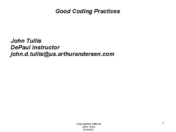 Good Coding Practices John Tullis De. Paul Instructor john. d. tullis@us. arthurandersen. com Copyrighted