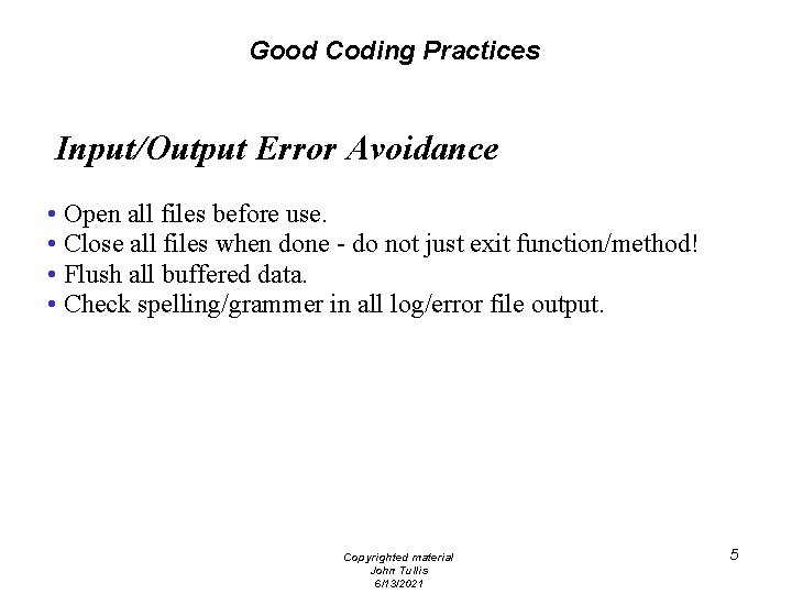 Good Coding Practices Input/Output Error Avoidance • Open all files before use. • Close