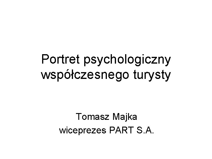 Portret psychologiczny współczesnego turysty Tomasz Majka wiceprezes PART S. A. 