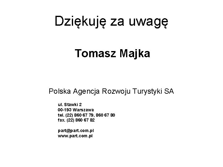 Dziękuję za uwagę Tomasz Majka Polska Agencja Rozwoju Turystyki SA ul. Stawki 2 00