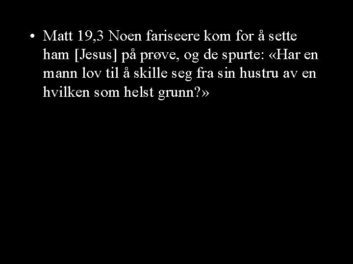  • Matt 19, 3 Noen fariseere kom for å sette ham [Jesus] på