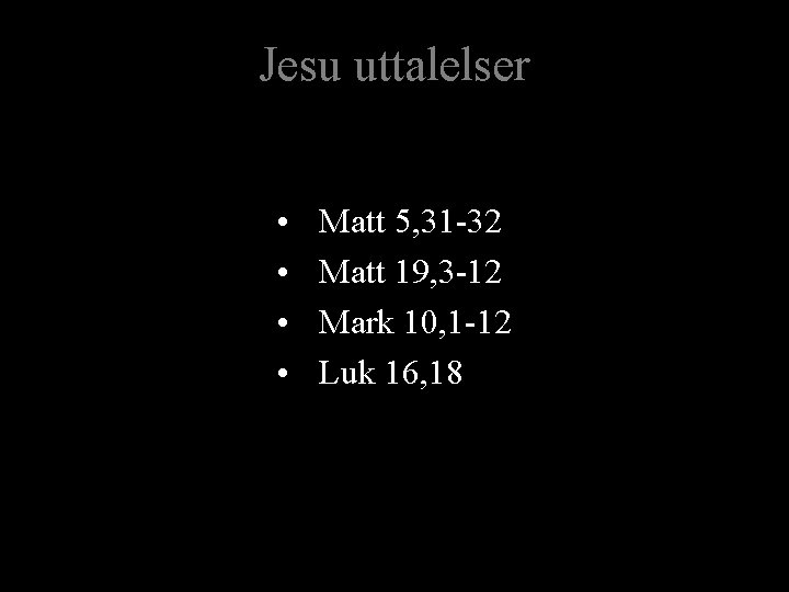 Jesu uttalelser • • Matt 5, 31 -32 Matt 19, 3 -12 Mark 10,