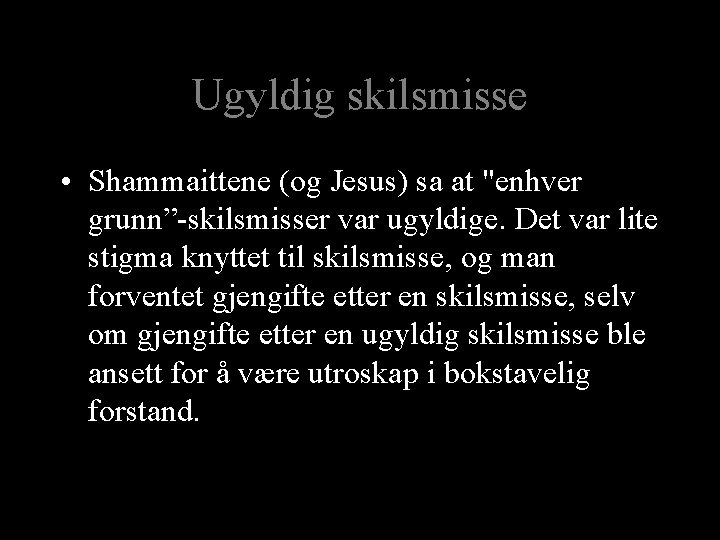 Ugyldig skilsmisse • Shammaittene (og Jesus) sa at "enhver grunn”-skilsmisser var ugyldige. Det var