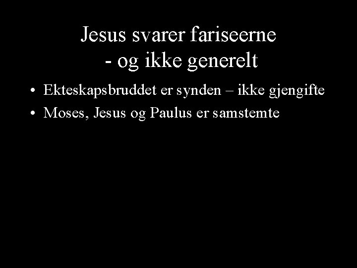 Jesus svarer fariseerne - og ikke generelt • Ekteskapsbruddet er synden – ikke gjengifte