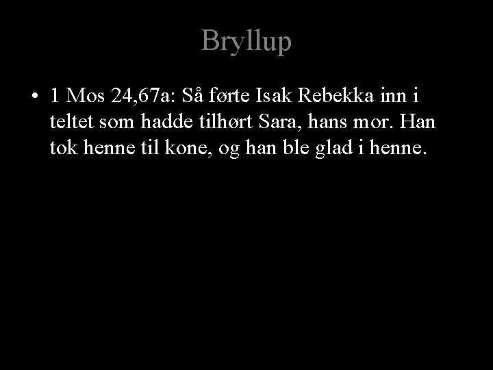 Bryllup • 1 Mos 24, 67 a: Så førte Isak Rebekka inn i teltet