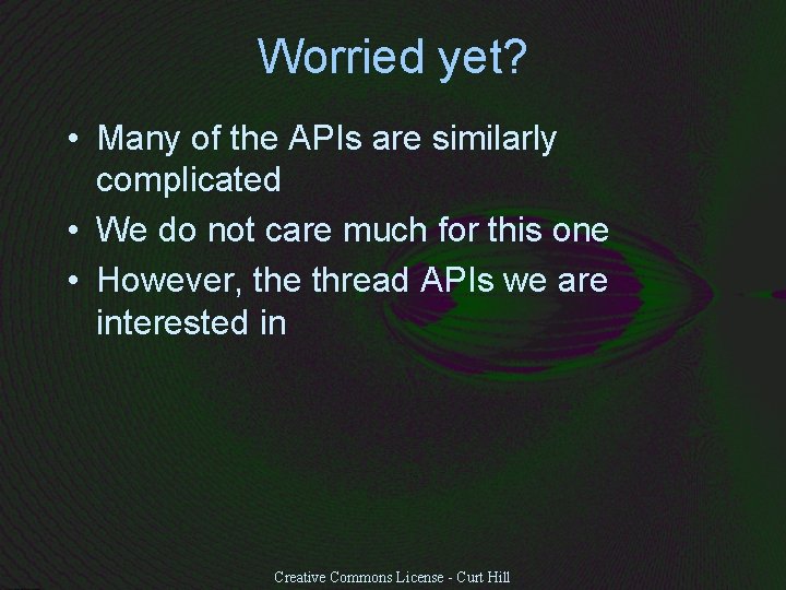 Worried yet? • Many of the APIs are similarly complicated • We do not