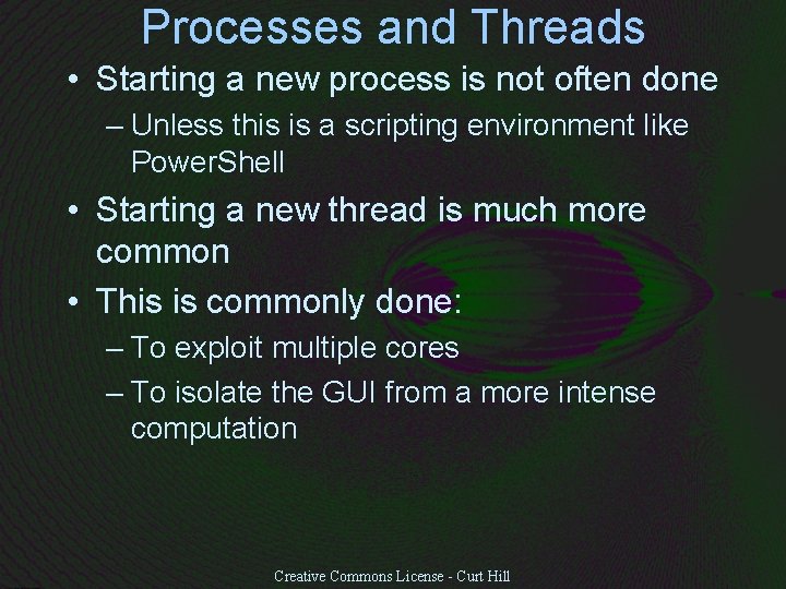 Processes and Threads • Starting a new process is not often done – Unless
