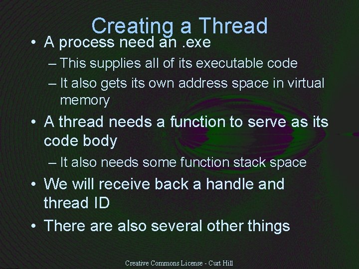 Creating a Thread • A process need an. exe – This supplies all of