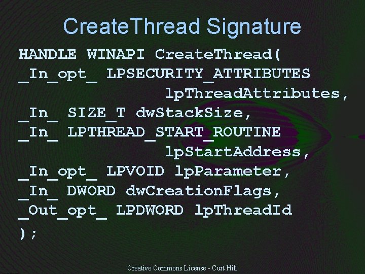 Create. Thread Signature HANDLE WINAPI Create. Thread( _In_opt_ LPSECURITY_ATTRIBUTES lp. Thread. Attributes, _In_ SIZE_T