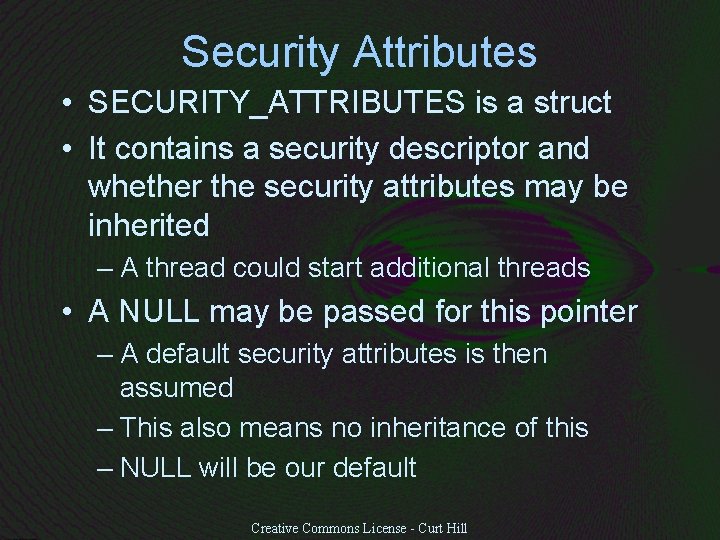 Security Attributes • SECURITY_ATTRIBUTES is a struct • It contains a security descriptor and