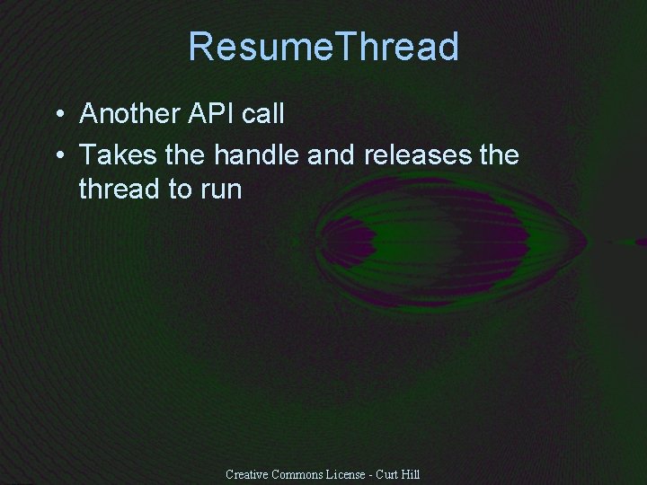 Resume. Thread • Another API call • Takes the handle and releases the thread