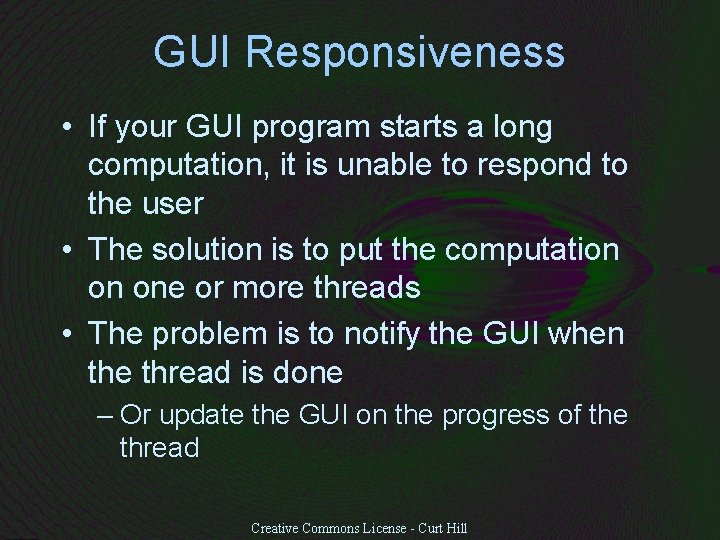 GUI Responsiveness • If your GUI program starts a long computation, it is unable