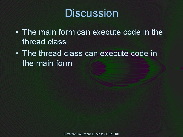 Discussion • The main form can execute code in the thread class • The
