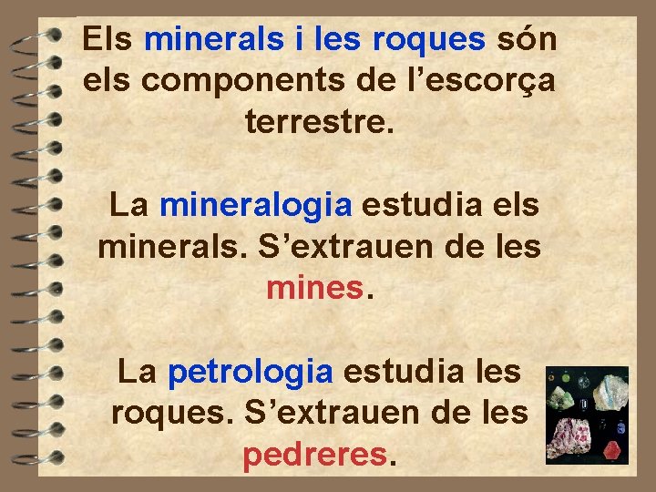 Els minerals i les roques són els components de l’escorça terrestre. La mineralogia estudia