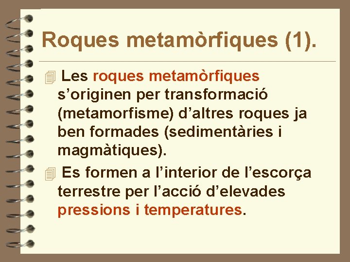 Roques metamòrfiques (1). 4 Les roques metamòrfiques s’originen per transformació (metamorfisme) d’altres roques ja