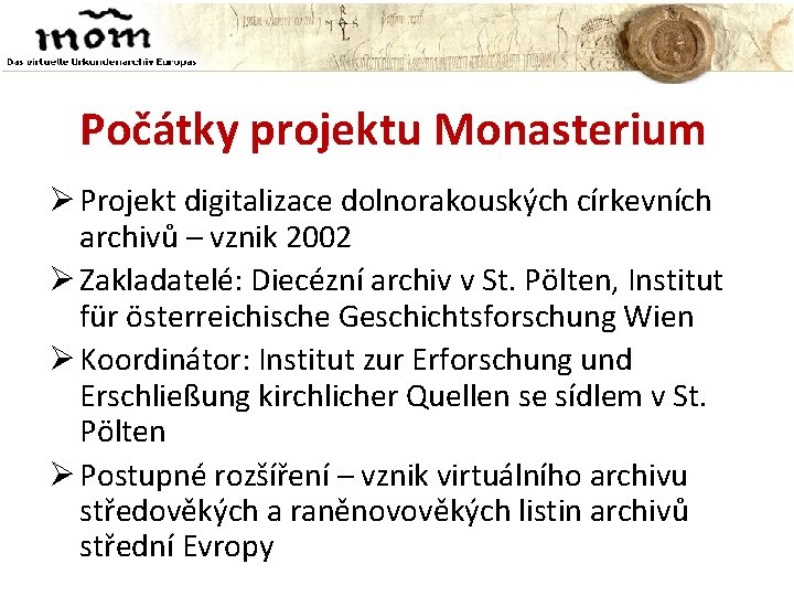 Počátky projektu Monasterium Projekt digitalizace dolnorakouských církevních archivů – vznik 2002 Zakladatelé: Diecézní archiv