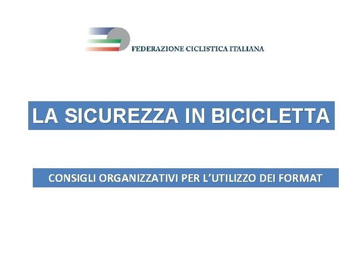 LA SICUREZZA IN BICICLETTA CONSIGLI ORGANIZZATIVI PER L’UTILIZZO DEI FORMAT 