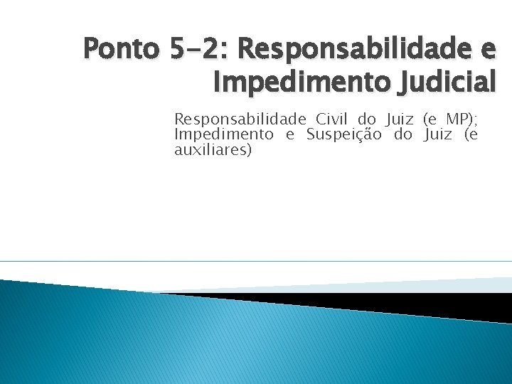 Ponto 5 -2: Responsabilidade e Impedimento Judicial Responsabilidade Civil do Juiz (e MP); Impedimento