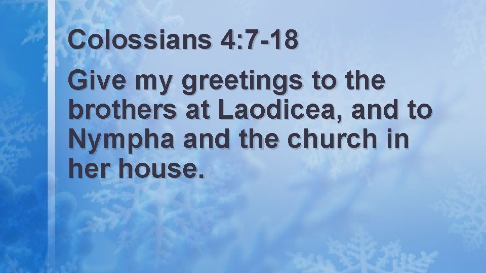 Colossians 4: 7 -18 Give my greetings to the brothers at Laodicea, and to