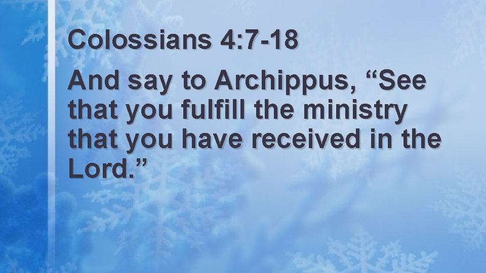 Colossians 4: 7 -18 And say to Archippus, “See that you fulfill the ministry