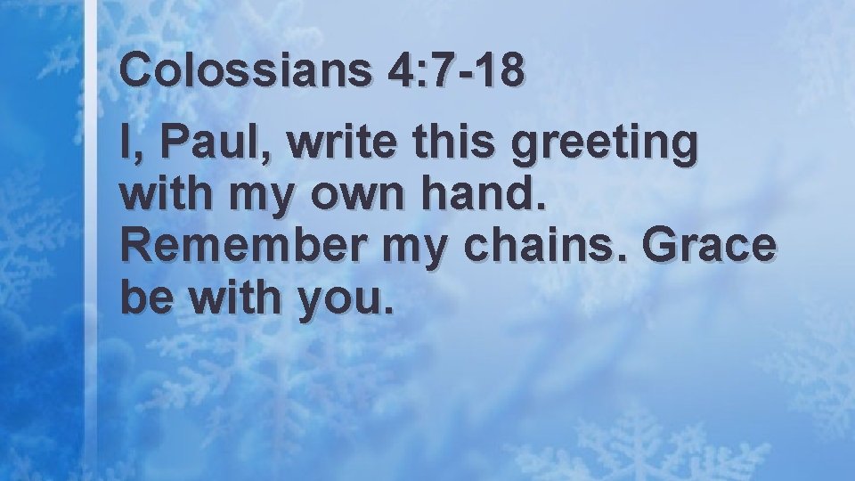 Colossians 4: 7 -18 I, Paul, write this greeting with my own hand. Remember