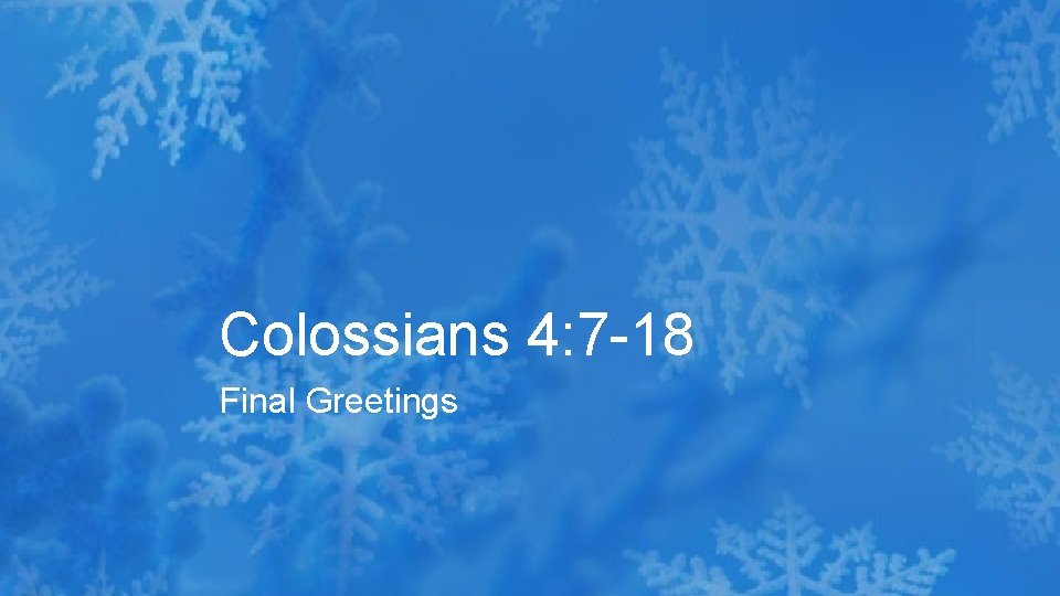 Colossians 4: 7 -18 Final Greetings 