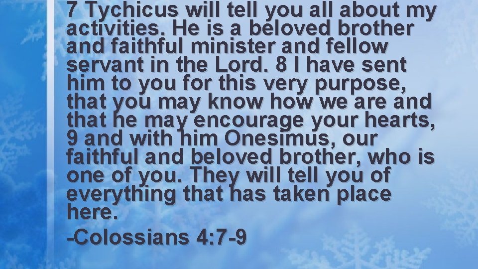 7 Tychicus will tell you all about my activities. He is a beloved brother