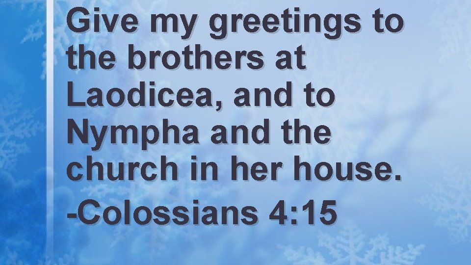 Give my greetings to the brothers at Laodicea, and to Nympha and the church