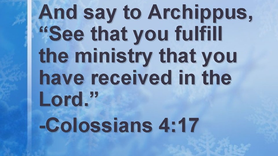 And say to Archippus, “See that you fulfill the ministry that you have received