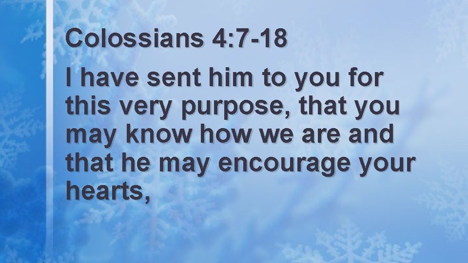 Colossians 4: 7 -18 I have sent him to you for this very purpose,
