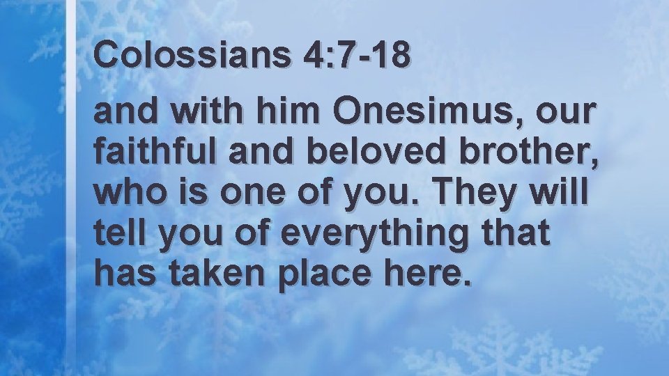 Colossians 4: 7 -18 and with him Onesimus, our faithful and beloved brother, who