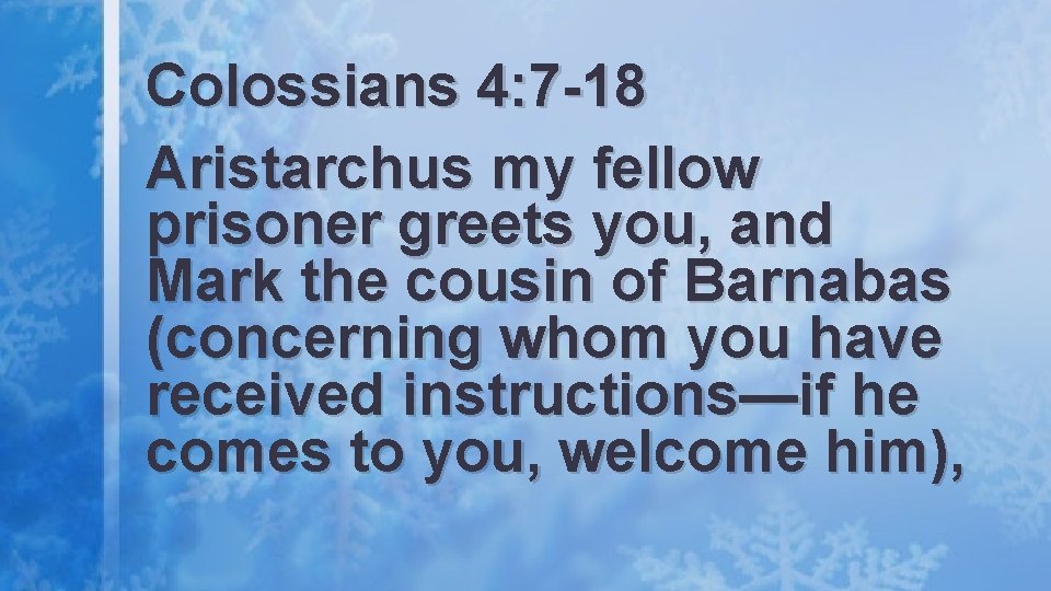 Colossians 4: 7 -18 Aristarchus my fellow prisoner greets you, and Mark the cousin