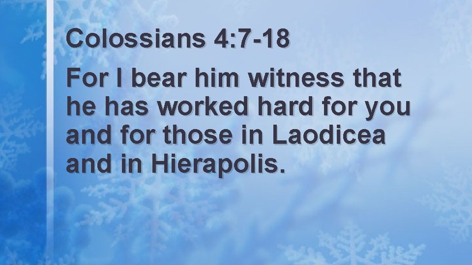 Colossians 4: 7 -18 For I bear him witness that he has worked hard