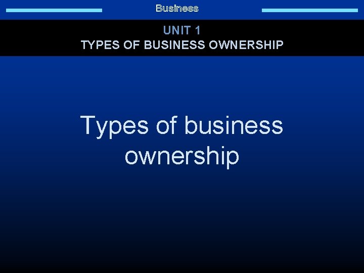 TYPES OF BUSINESS OWNERSHIP UNIT 1 TYPES OF BUSINESS OWNERSHIP Types of business ownership