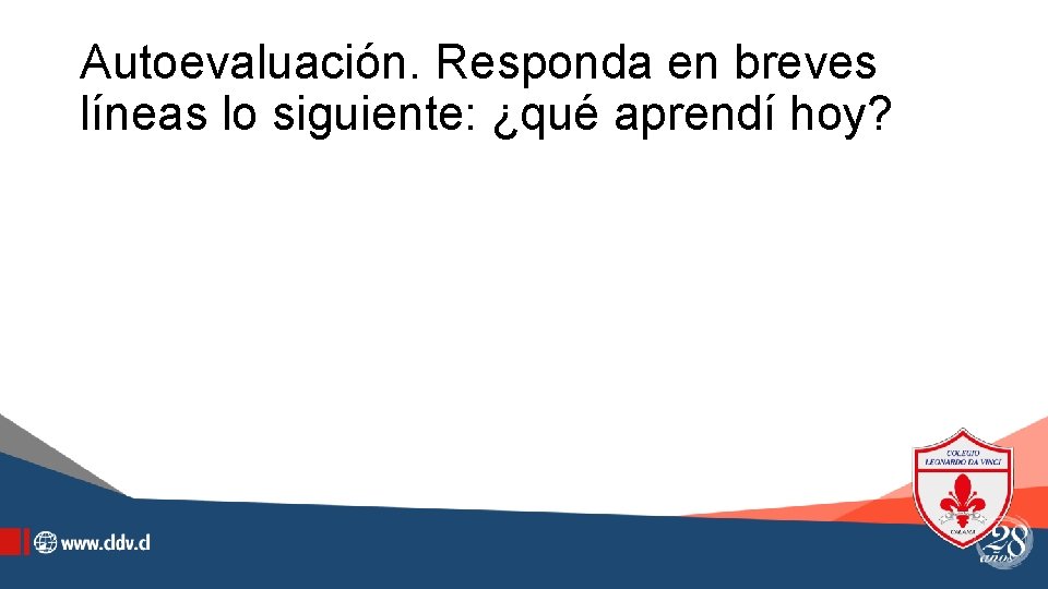 Autoevaluación. Responda en breves líneas lo siguiente: ¿qué aprendí hoy? 