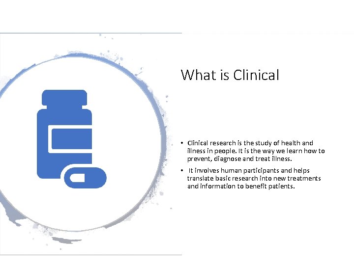 What is Clinical • Clinical research is the study of health and illness in
