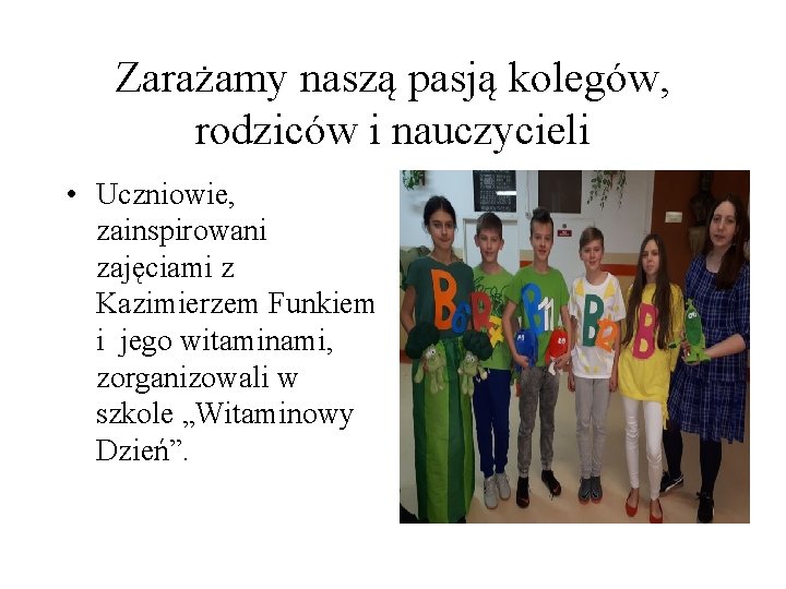 Zarażamy naszą pasją kolegów, rodziców i nauczycieli • Uczniowie, zainspirowani zajęciami z Kazimierzem Funkiem Zarażamy naszą pasją kolegów, rodziców i nauczycieli • Uczniowie, zainspirowani zajęciami z Kazimierzem Funkiem