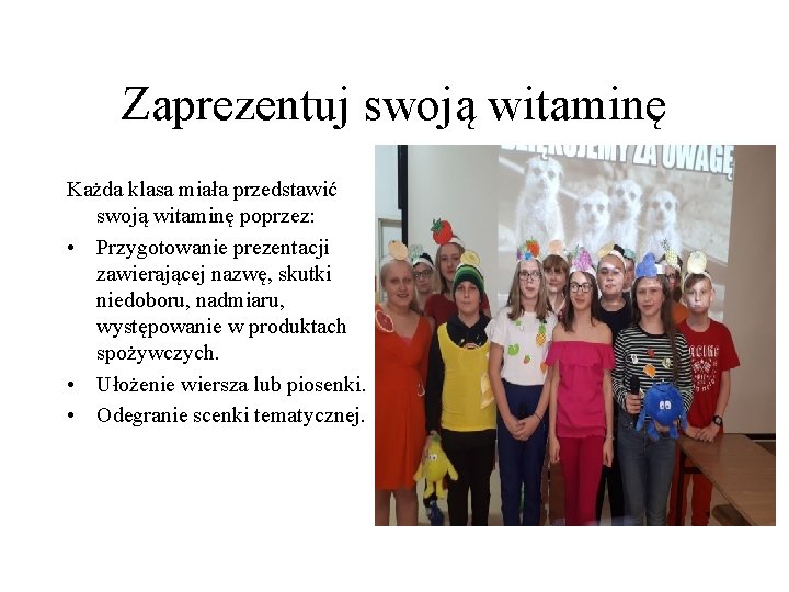 Zaprezentuj swoją witaminę Każda klasa miała przedstawić swoją witaminę poprzez: • Przygotowanie prezentacji zawierającej Zaprezentuj swoją witaminę Każda klasa miała przedstawić swoją witaminę poprzez: • Przygotowanie prezentacji zawierającej